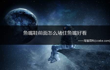 鱼嘴鞋前面怎么堵住鱼嘴好看，鱼嘴鞋小了一码怎么撑大