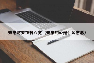 ​失意时要懂得心宽（失意的心是什么意思）