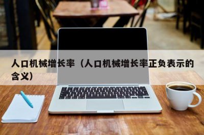 ​人口机械增长率（人口机械增长率正负表示的含义）