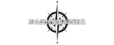 ​如何定位家里的方位 怎么看家里的东北方位