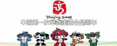 ​中国第一次举办奥运会是在哪一年举行 中国第一次举办奥运会是在哪一年举办的