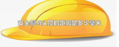 ​安全帽与头部的距离是多少 安全帽头部与帽顶距离