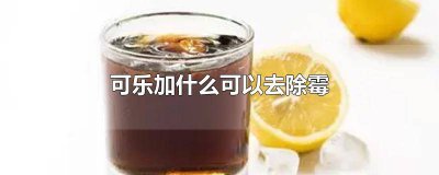 ​可乐加什么可以去除霉菌 可乐加什么可以去除霉斑