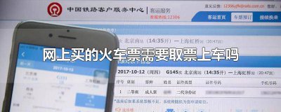 ​网上购的火车票需要取票吗 火车网上购票还需要取票吗现在