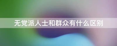 ​无党派人士和群众有什么区别