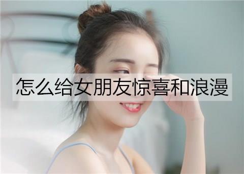 怎么给女朋友惊喜和浪漫1