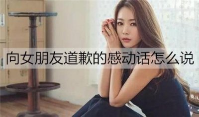 ​向女朋友道歉的感动话怎么说？检讨书怎么写？